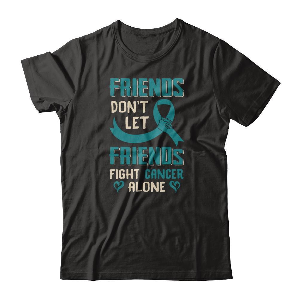 Friends Don't Let Friends Fight Cancer Alone Teal Awareness T-Shirt & Tank Top | Teecentury.com