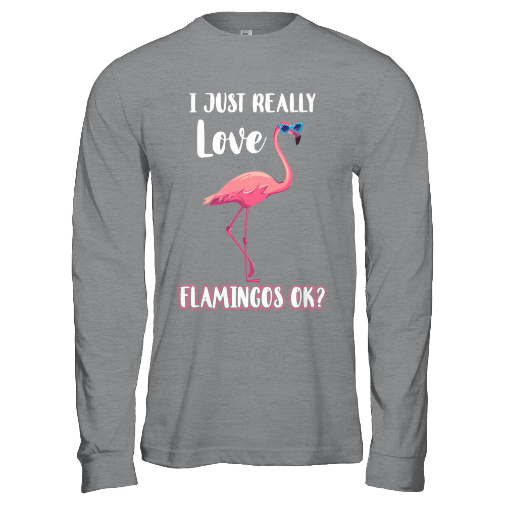 I Just Really Love Flamingos OK T-Shirt & Hoodie | Teecentury.com