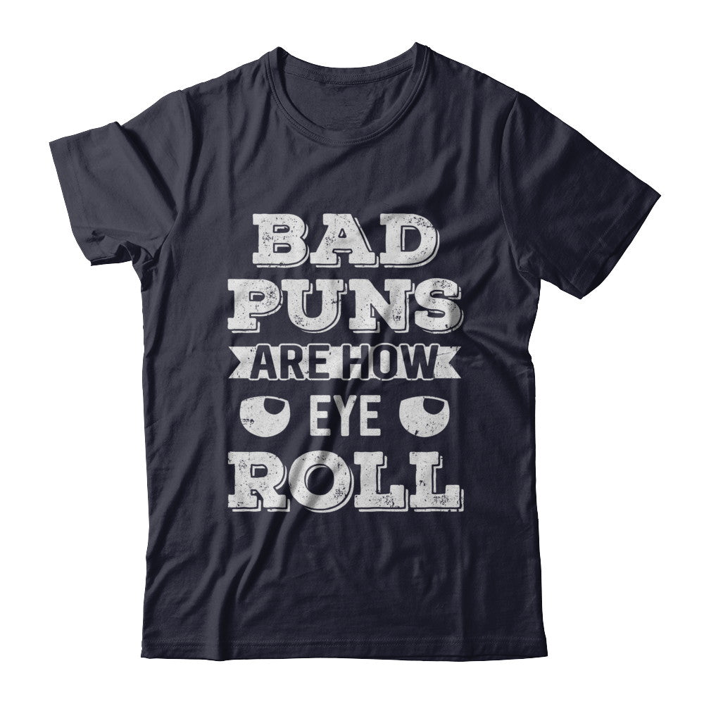 Bad Puns Are How Eye Roll T-Shirt & Hoodie | Teecentury.com