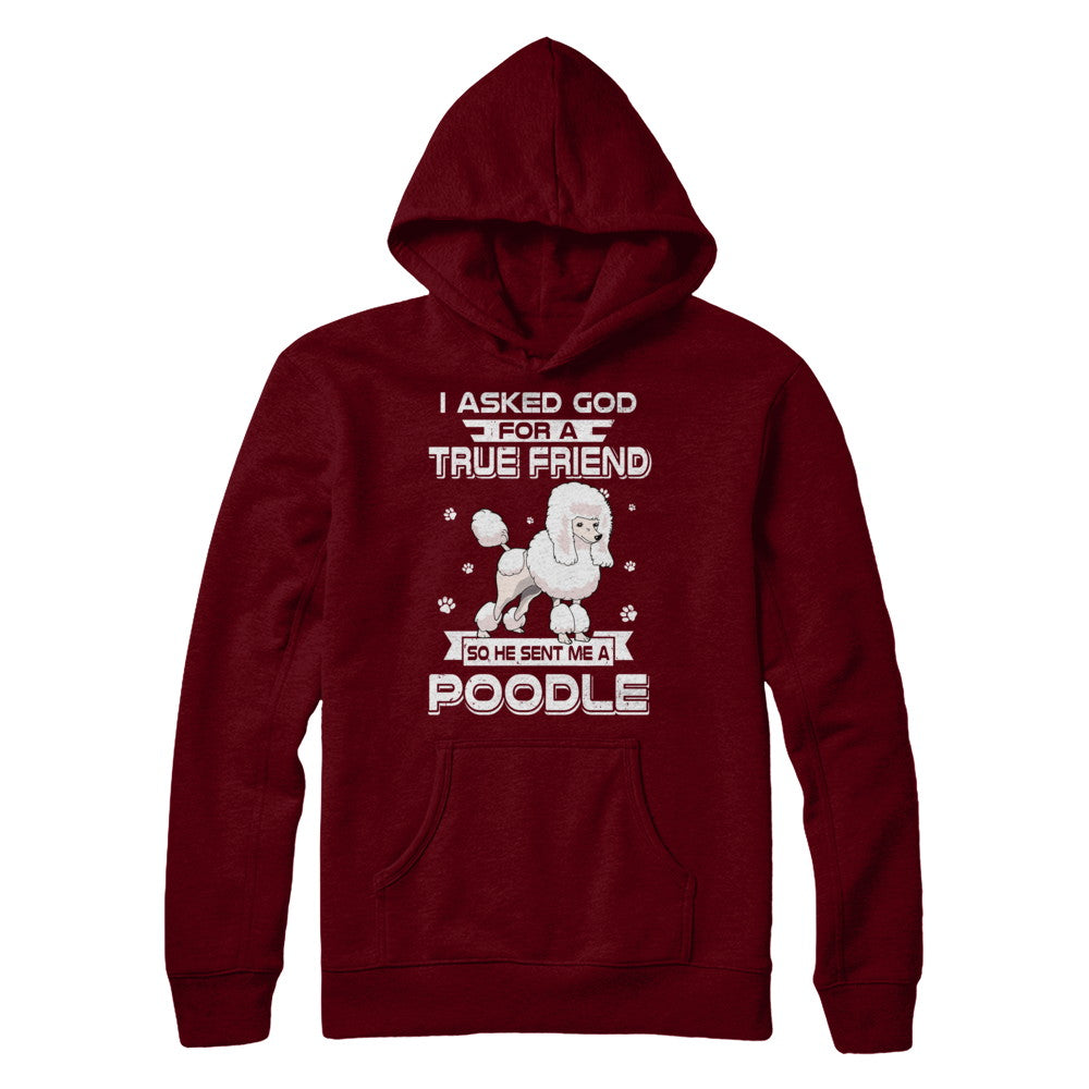 I Asked God For A True Friend So Sent Me Poodle Dog T-Shirt & Hoodie | Teecentury.com