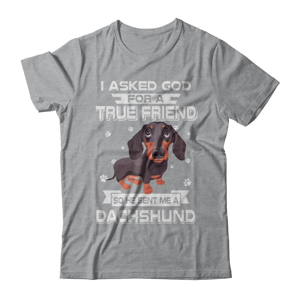 I Asked God For A True Friend So Sent Me Dachshund Dog T-Shirt & Hoodie | Teecentury.com