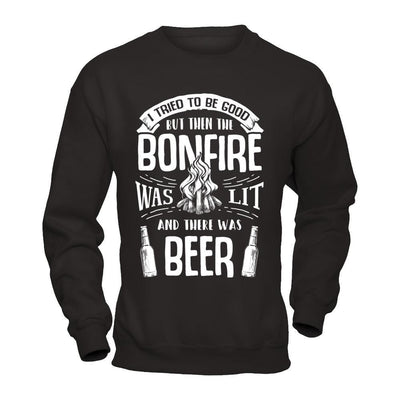 I Tried To Be Good But Then The Bonfire Was Lit And There Was Beer T-Shirt & Hoodie | Teecentury.com