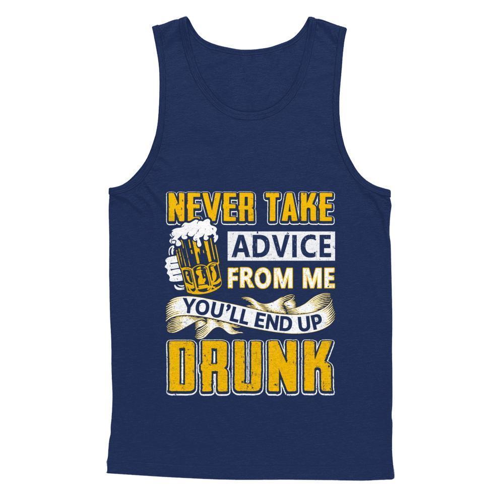 Never Take Advice From Me You'll End Up Drunk Beer T-Shirt & Hoodie | Teecentury.com