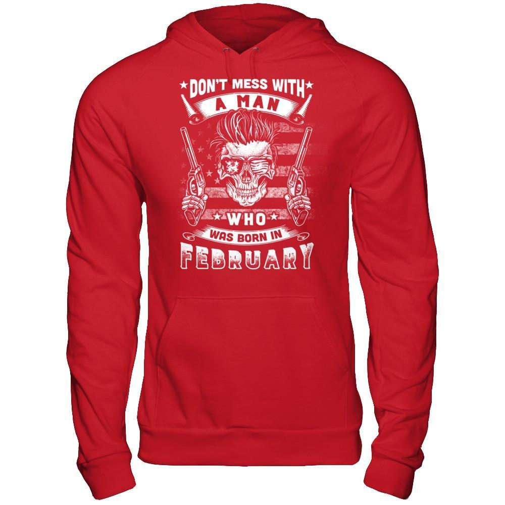 Don't Mess With A Man Who Was Born In February T-Shirt & Hoodie | Teecentury.com