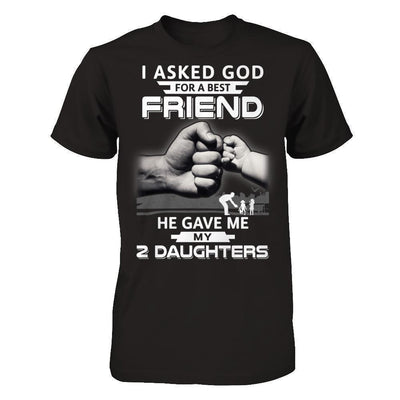 I Asked God For A Best Friend He Gave Me My Two Daughters T-Shirt & Hoodie | Teecentury.com