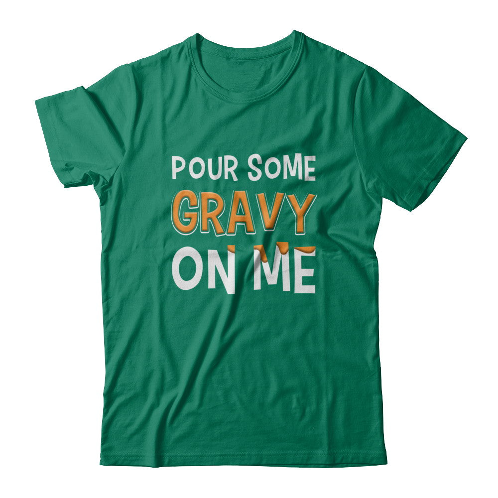 Pour Some Gravy On Me Turkey Thanksgiving T-Shirt & Sweatshirt | Teecentury.com