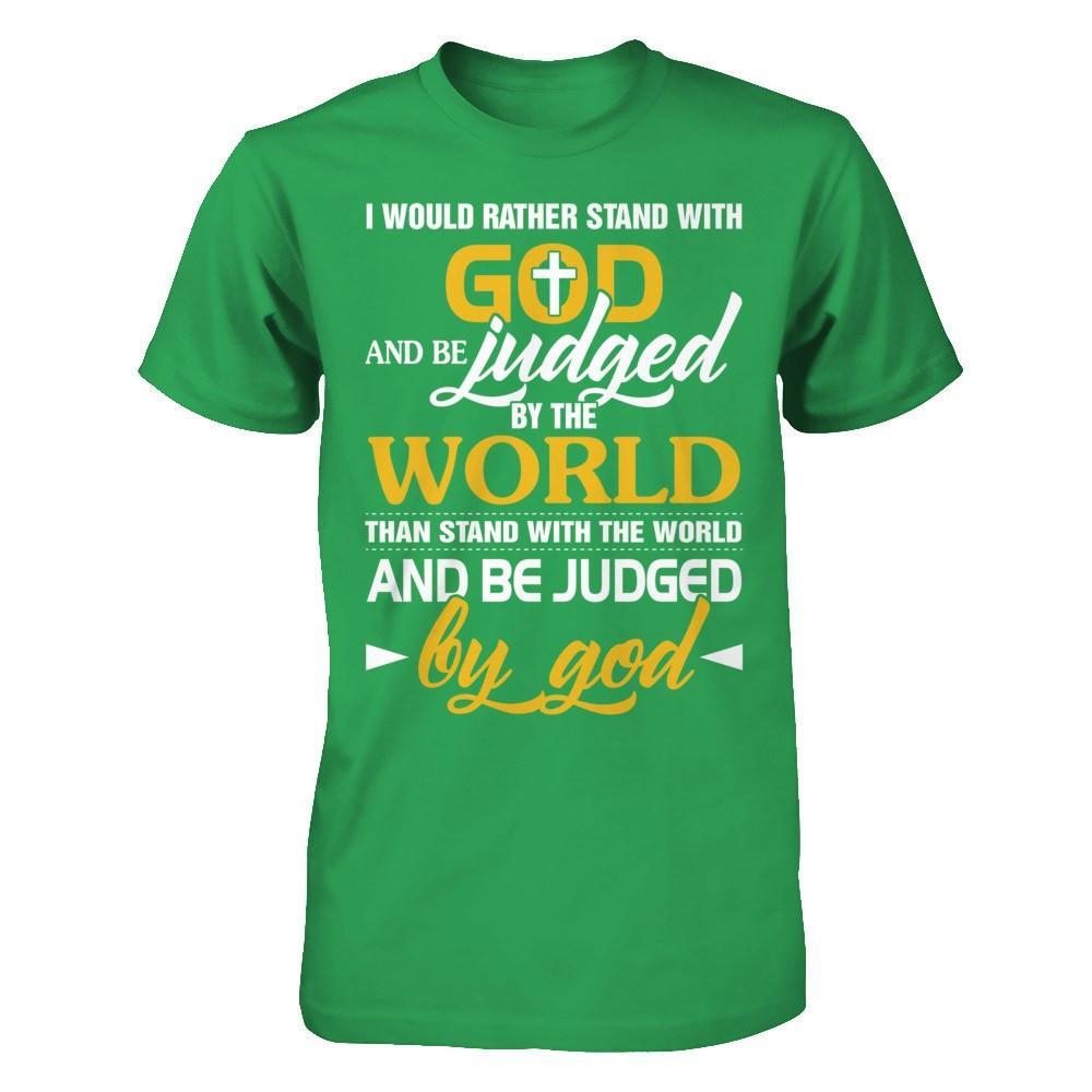 I Would Rather Stand With God And Be Judged By The World T-Shirt & Hoodie | Teecentury.com