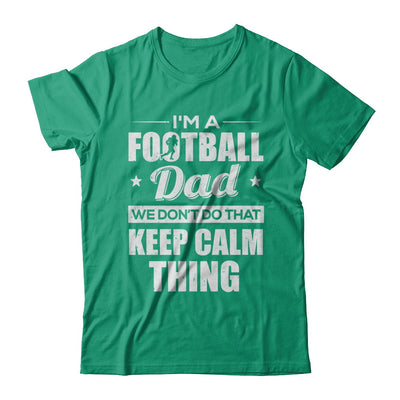 I'm A Football Dad We Don't Do That Keep Calm Thing T-Shirt & Hoodie | Teecentury.com