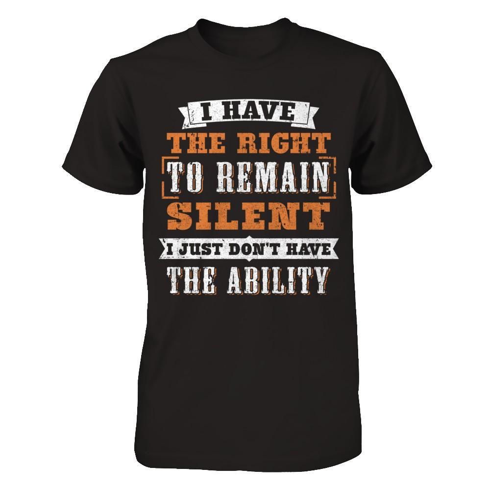 I Have The Right To Remain Silent I Just Don't Have The Ability T-Shirt & Hoodie | Teecentury.com