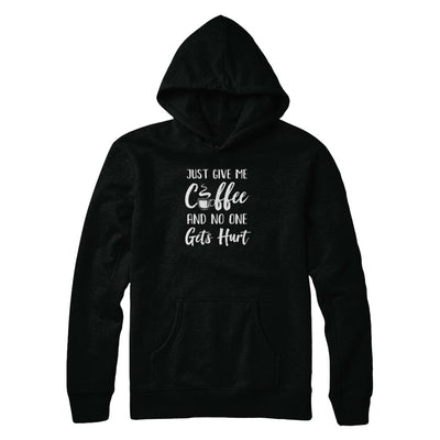 Funny Just Give Me Coffee And No One Gets Hurt T-Shirt & Tank Top | Teecentury.com