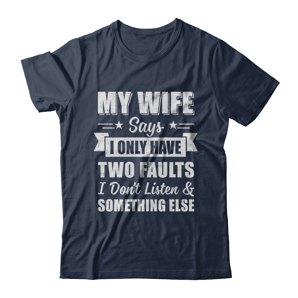 My Wife Says I Only Have Two Faults Funny Husband T-Shirt & Hoodie | Teecentury.com