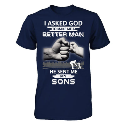 I Asked God To Make Me A Better Man He Sent Me My Sons T-Shirt & Hoodie | Teecentury.com