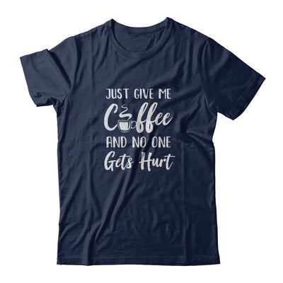 Funny Just Give Me Coffee And No One Gets Hurt T-Shirt & Tank Top | Teecentury.com