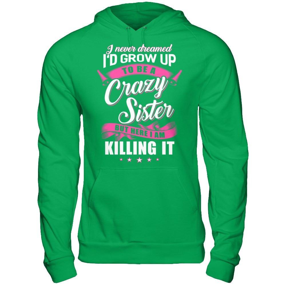 I Never Dreamed I'd Grow Up To Be A Crazy Sister T-Shirt & Hoodie | Teecentury.com
