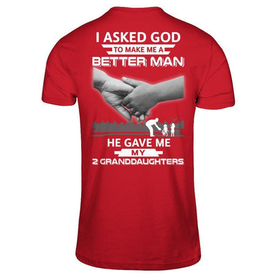 I Asked God To Make Me A Better Man He Gave Me My Two Granddaughters T-Shirt & Hoodie | Teecentury.com