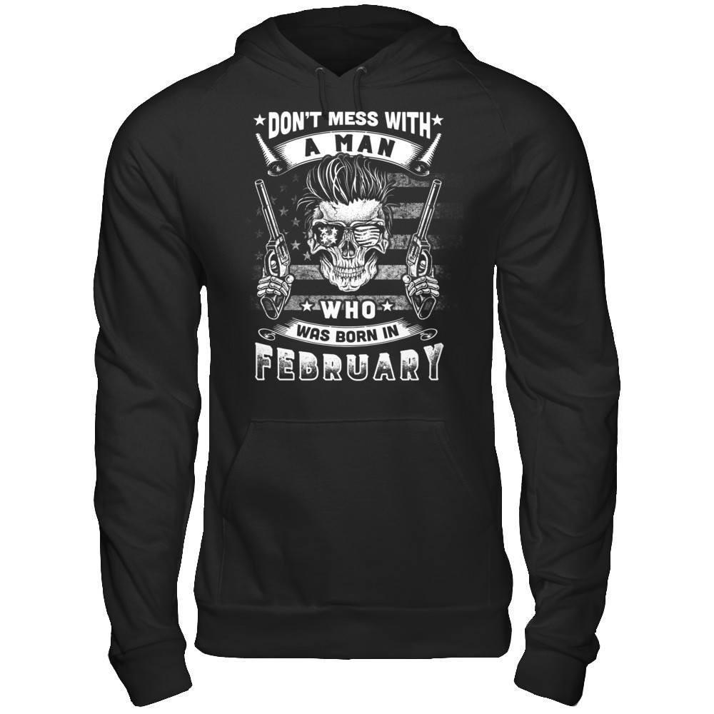 Don't Mess With A Man Who Was Born In February T-Shirt & Hoodie | Teecentury.com