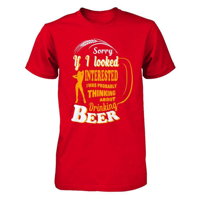 Sorry If I Looked Interested I Was Probably Thinking About Drinking Beer T-Shirt & Hoodie | Teecentury.com