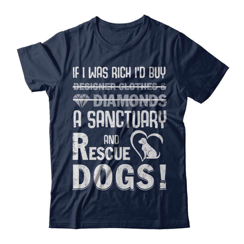 If I Was Rich I'd Buy A Sanctuary And Rescue Dogs T-Shirt & Hoodie | Teecentury.com