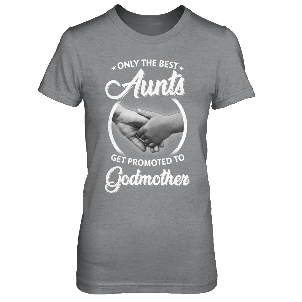 Only The Best Aunts Get Promoted To Godmother T-Shirt & Hoodie | Teecentury.com