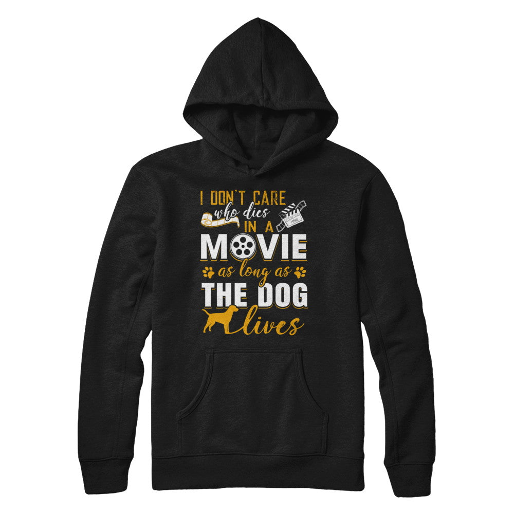 I Don't Care Who Dies In A Movie As Long As The Dog Lives T-Shirt & Hoodie | Teecentury.com