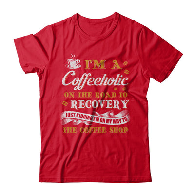 Coffee I'm A Coffeeholic On The Road To Recovery T-Shirt & Hoodie | Teecentury.com