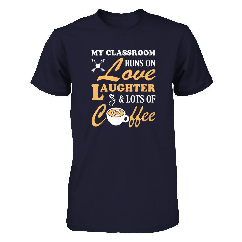 My Classroom Runs On Love Laughter And Lots Of Coffee T-Shirt & Tank Top | Teecentury.com