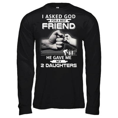 I Asked God For A Best Friend He Gave Me My Two Daughters T-Shirt & Hoodie | Teecentury.com