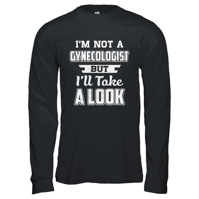 I'm Not A Gynecologist But I'll Take A Look T-Shirt & Hoodie | Teecentury.com