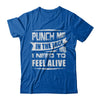 Punch Me In The Face I Need To Feel Alive T-Shirt & Hoodie | Teecentury.com