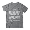 I Am The Husband I Am Wrong My Wife Will Verify This T-Shirt & Hoodie | Teecentury.com