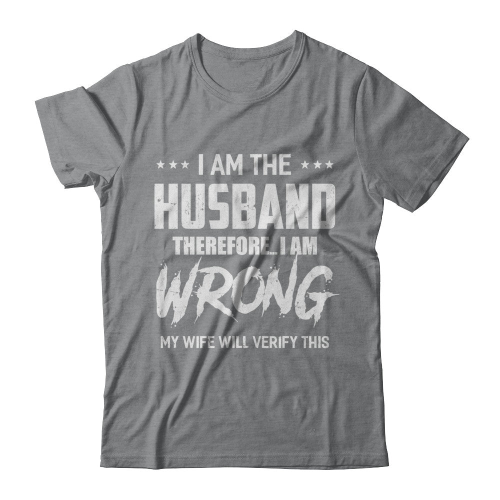 I Am The Husband I Am Wrong My Wife Will Verify This T-Shirt & Hoodie | Teecentury.com