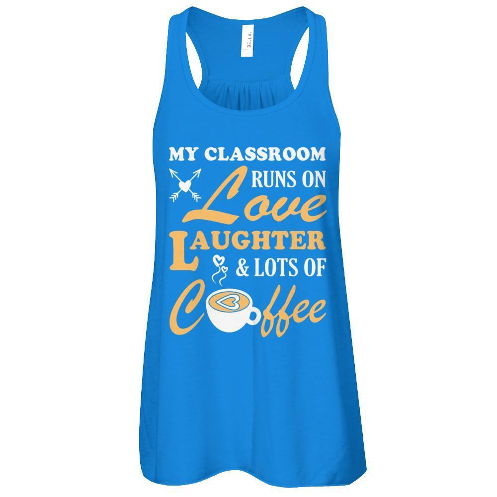 My Classroom Runs On Love Laughter And Lots Of Coffee T-Shirt & Tank Top | Teecentury.com