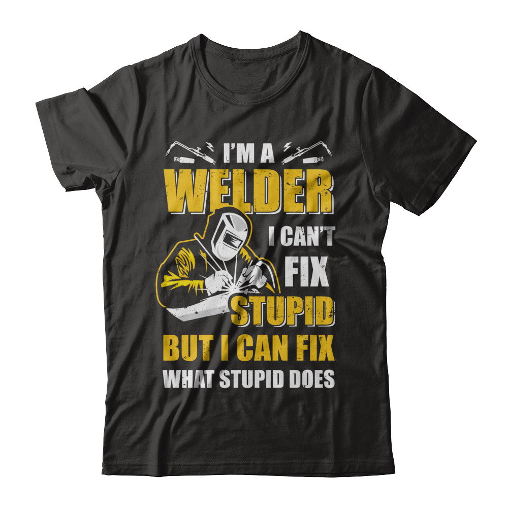 I'm A Welder I Can't Fix Stupid Love Welding T-Shirt & Hoodie | Teecentury.com