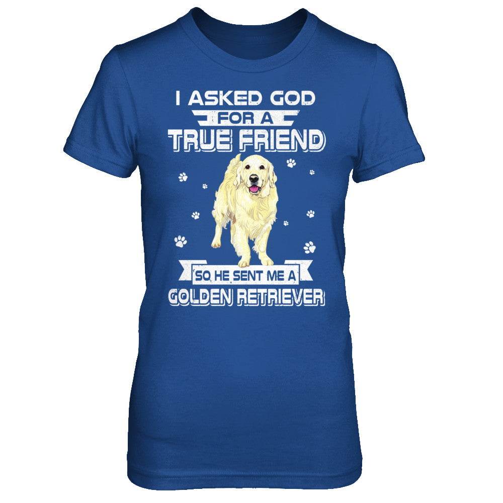 I Asked God For A True Friend So Sent Me Golden Retriever Dog T-Shirt & Hoodie | Teecentury.com