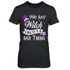 You Say Witch Like It's A Bad Thing Halloween T-Shirt & Hoodie | Teecentury.com
