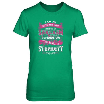 I Am An October Girl My Level Of Sarcasm Depends On Your Level Of Stupidity T-Shirt & Tank Top | Teecentury.com