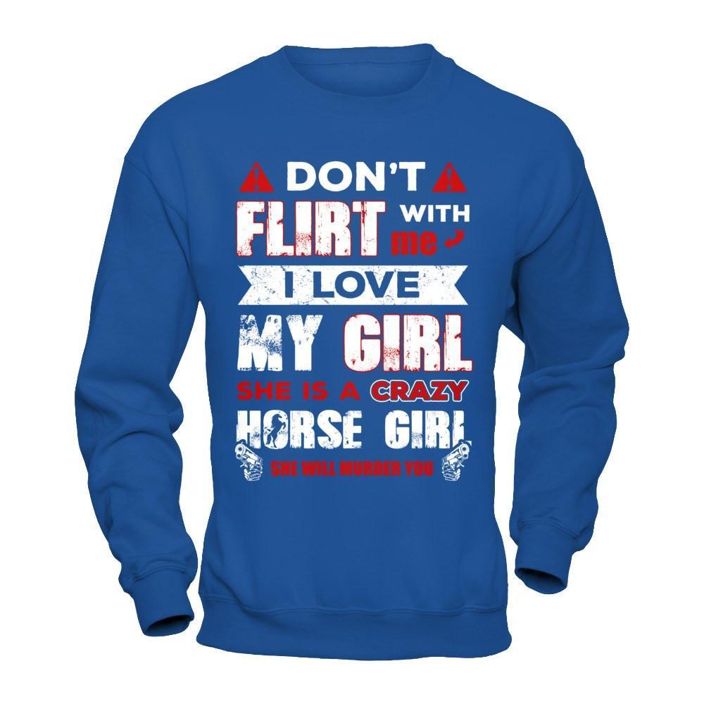 Don't Flirt With Me I Love My Girl She Is A Crazy Horse Girl T-Shirt & Hoodie | Teecentury.com