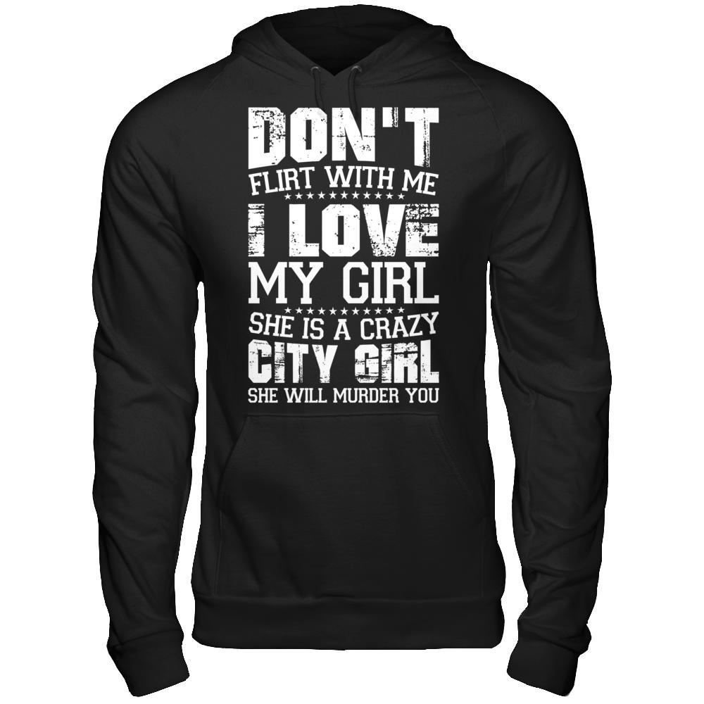 Don't Flirt With Me I Love My Girl She Is A Crazy City Girl T-Shirt & Hoodie | Teecentury.com