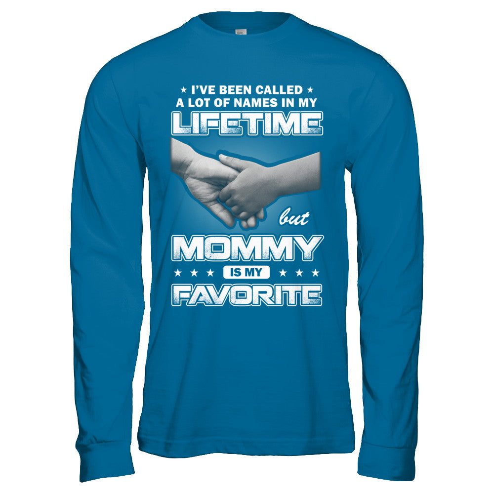 I've Been Called A Lot Of Names But Mommy Is My Favorite T-Shirt & Hoodie | Teecentury.com