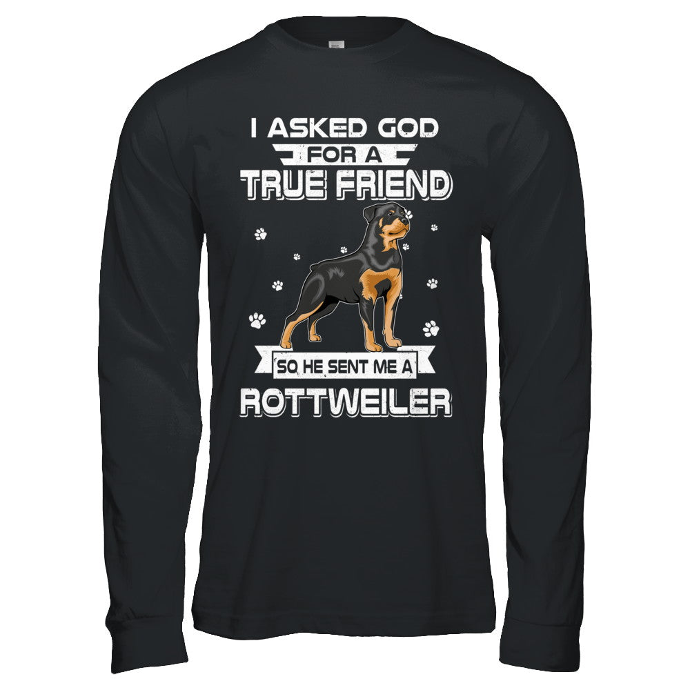 I Asked God For A True Friend So Sent Me Rottweiler Dog T-Shirt & Hoodie | Teecentury.com