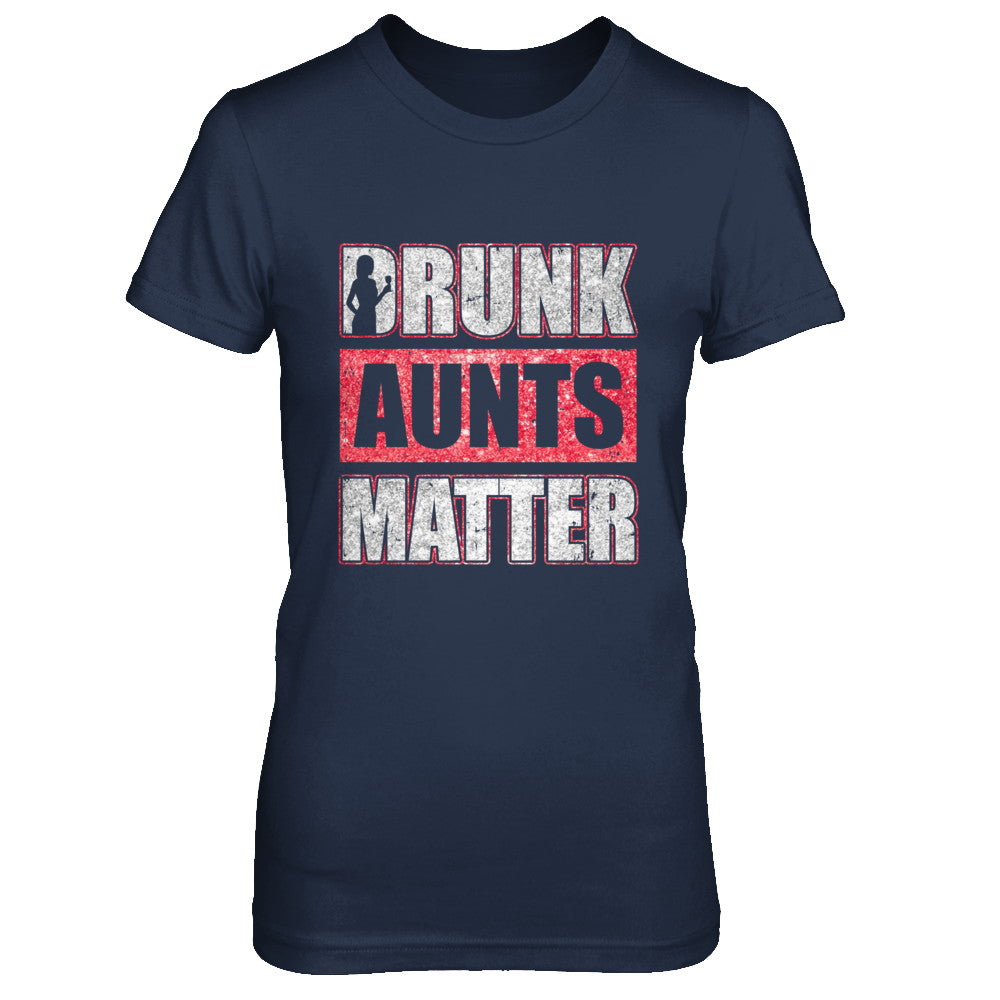 Drunk Aunts Matter Funny Aunt Drinking Wine Beer Lover T-Shirt & Hoodie | Teecentury.com