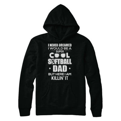 Never Dreamed I Would Be A Cool Softball Dad Fathers Day T-Shirt & Hoodie | Teecentury.com