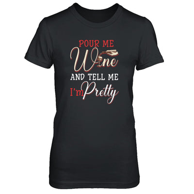 Pour Me Wine Tell Me I'm Pretty T-Shirt & Tank Top | Teecentury.com