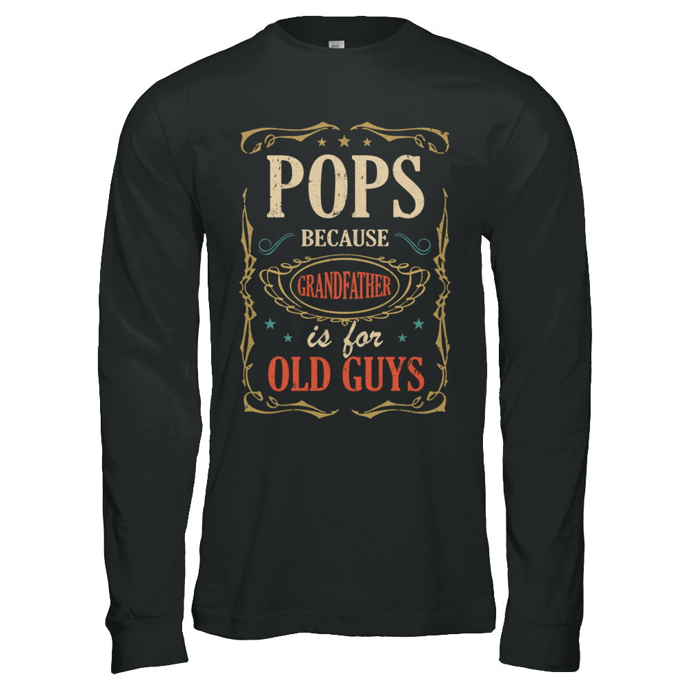 Pops Because Grandfather Is For Old Guys Fathers Day Gift T-Shirt & Hoodie | Teecentury.com