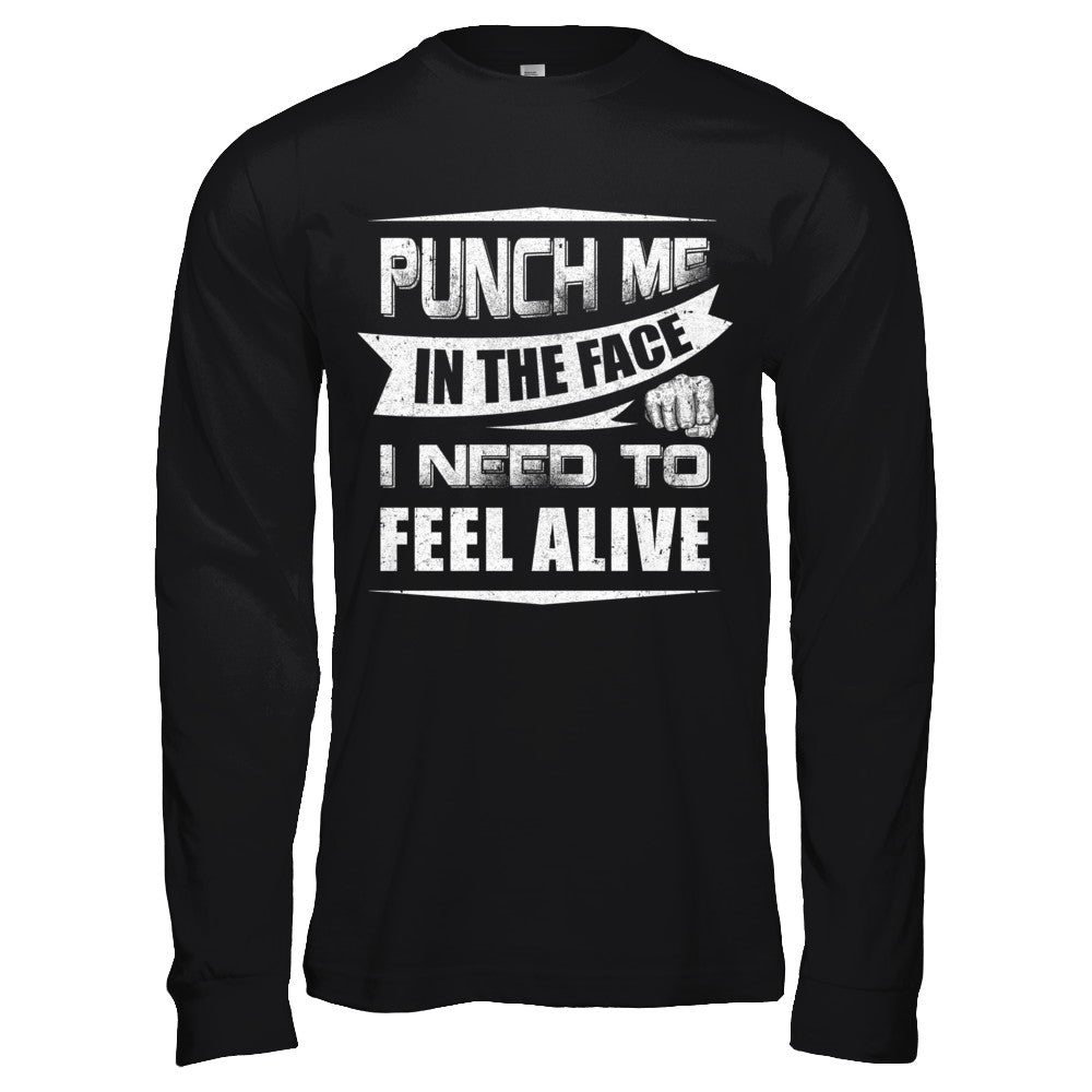 Punch Me In The Face I Need To Feel Alive T-Shirt & Hoodie | Teecentury.com