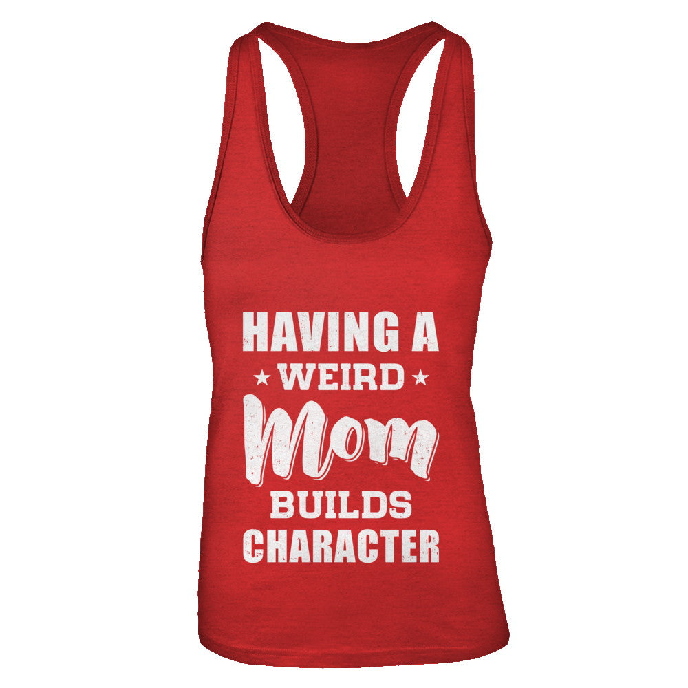 Having A Weird Mom Builds Character T-Shirt & Tank Top | Teecentury.com