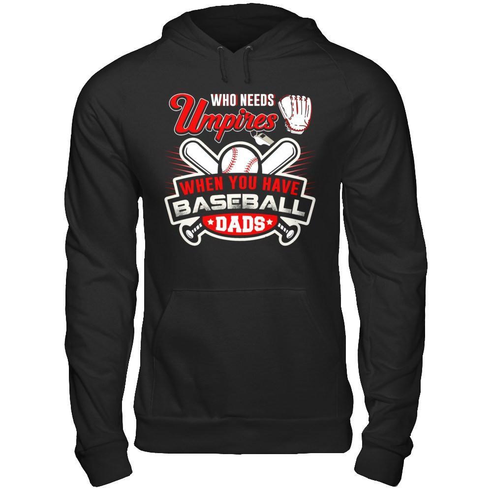 Who Needs Umpires When You Have Baseball Dads T-Shirt & Hoodie | Teecentury.com