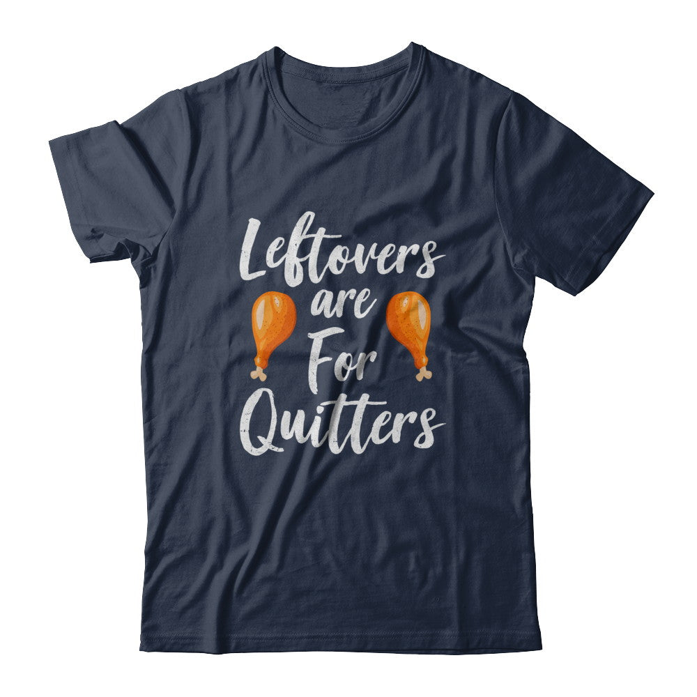 Leftovers Are For Quitters Turkey Thanksgiving Day T-Shirt & Sweatshirt | Teecentury.com