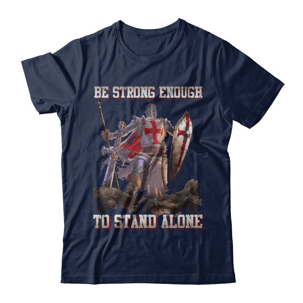Knight Templar Be Strong Enough To Stand Alone T-Shirt & Hoodie | Teecentury.com