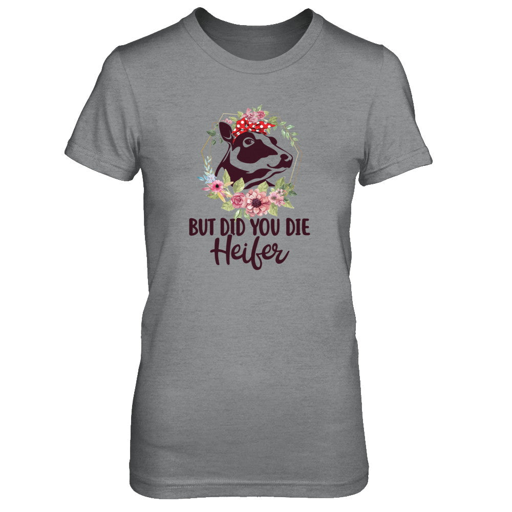 Funny Farmer Female Cow But Did You Die Heifer T-Shirt & Tank Top | Teecentury.com